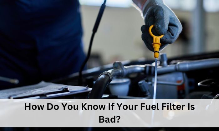 How Do You Know If Your Fuel Filter Is Bad?