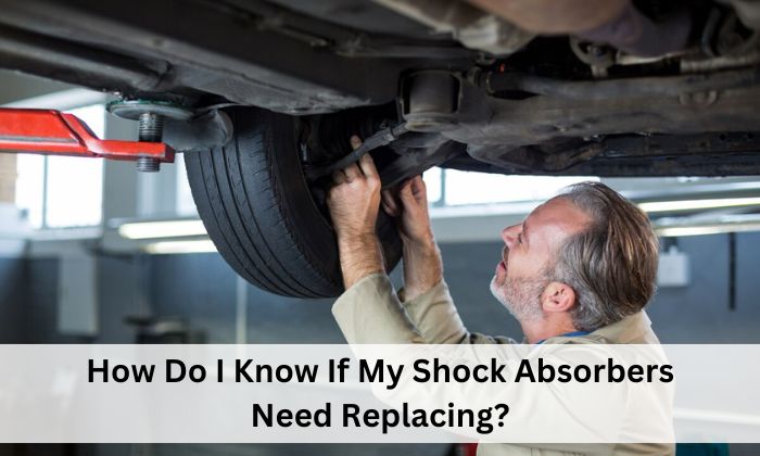 How Do I Know If My Shock Absorbers Need Replacing?