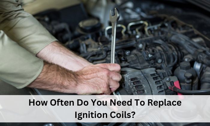 How Often Do You Need To Replace Ignition Coils?